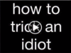 How to trick an idiot.png