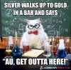 silver-walks-up-to-gold-in-a-bar-and-says.jpg